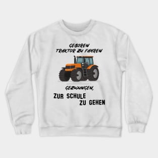 Geboren Traktor zu fahren gezwungen zur Schule zu gehen Crewneck Sweatshirt